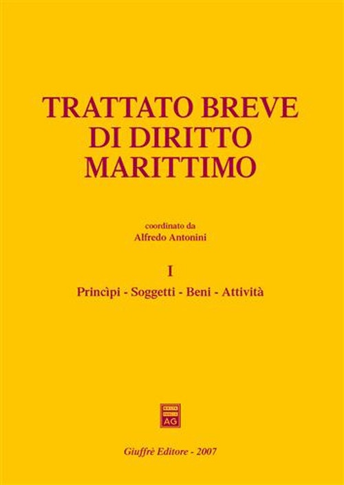 Trattato breve di diritto marittimo. Vol. 1: Principi, soggetti, beni, attività Trattato breve di diritto marittimo. Vol. 1: Principi, soggetti, beni, attività