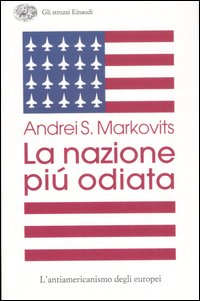 La nazione più odiata. L'antiamericanismo degli europei La nazione più odiata. L'antiamericanismo degli europei