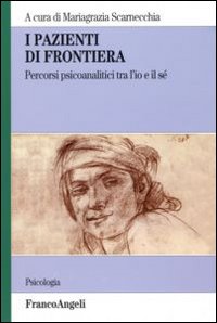I pazienti di frontiera. Percorsi psiconalatici tra l'Io e il Sé I pazienti di frontiera. Percorsi psiconalatici tra l'Io e il Sé