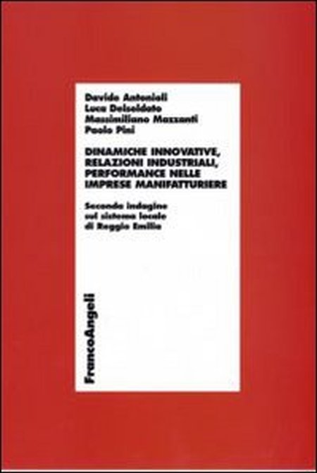 Dinamiche innovative, relazioni industriali, performance nelle imprese manifatturiere. Seconda indagine sul sistema locale di Reggio Emilia Dinamiche innovative, relazioni industriali, performance nelle imprese manifatturiere. Seconda indagine sul sistema locale di Reggio Emilia