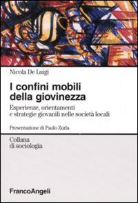 I confini mobili della giovinezza. Esperienze, orientamenti e strategie giovanili nelle società globali I confini mobili della giovinezza. Esperienze, orientamenti e strategie giovanili nelle società globali