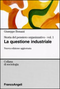 Storia del pensiero organizzativo. Vol. 1: La questione industriale Storia del pensiero organizzativo. Vol. 1: La questione industriale