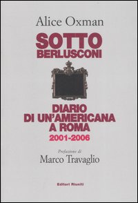 Sotto Berlusconi. Diario di un'americana a Roma 2001-2006 Sotto Berlusconi. Diario di un'americana a Roma 2001-2006