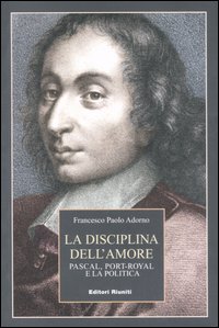 La disciplina dell'amore. Pascal, Port-Royal e la politica La disciplina dell'amore. Pascal, Port-Royal e la politica