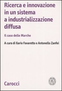 Ricerca e innovazione in un sistema a industrializzazione diffusa. Il caso delle Marche Ricerca e innovazione in un sistema a industrializzazione diffusa. Il caso delle Marche