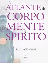 Atlante di corpo, mente e spirito. Ediz. illustrata Atlante di corpo, mente e spirito. Ediz. illustrata