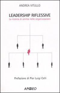 Leadership riflessive. La ricerca dell'anima nelle organizzazioni Leadership riflessive. La ricerca dell'anima nelle organizzazioni