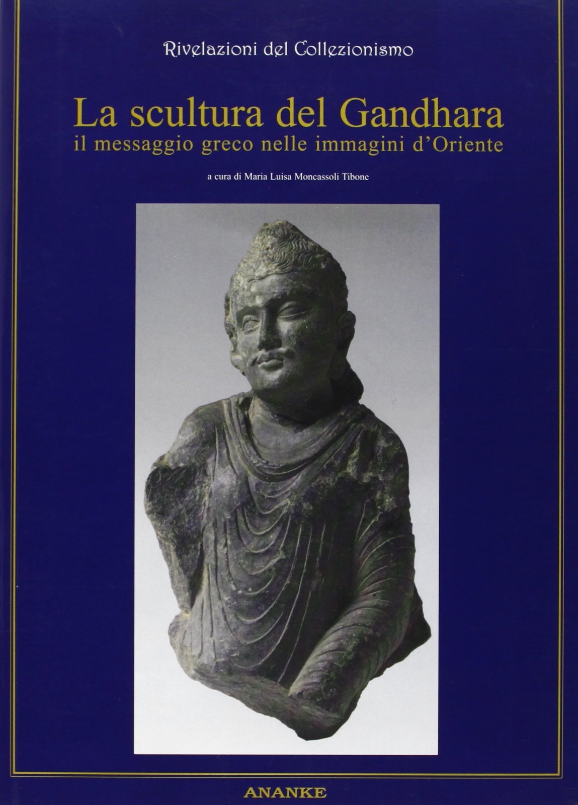 La scultura del Gandhara. Il messaggio greco nelle immagini d'Oriente La scultura del Gandhara. Il messaggio greco nelle immagini d'Oriente