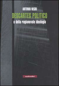 Descartes politico o della ragionevole ideologia Descartes politico o della ragionevole ideologia