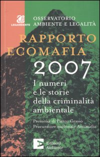 Rapporto ecomafia 2007. I numeri e le storie della criminalità ambientale Rapporto ecomafia 2007. I numeri e le storie della criminalità ambientale