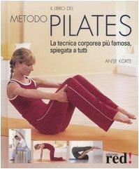 Il libro del metodo Pilates. La tecnica corporea più famosa, spiegata a tutti Il libro del metodo Pilates. La tecnica corporea più famosa, spiegata a tutti
