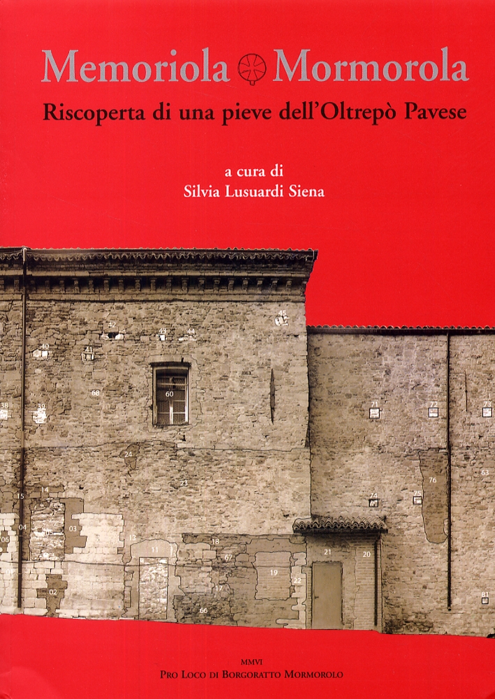 Memoriola Mormorola. Riscoperta di una pieve del'Oltrepò Pavese. Materiali per la storia del popolamento nel territorio di Borgoratto Mormorolo Memoriola Mormorola. Riscoperta di una pieve del'Oltrepò Pavese. Materiali per la storia del popolamento nel territorio di Borgoratto Mormorolo