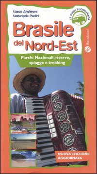 Brasile del Nord-est. Parchi nazionali, riserve, spiagge e trekking. Ediz. illustrata Brasile del Nord-est. Parchi nazionali, riserve, spiagge e trekking. Ediz. illustrata