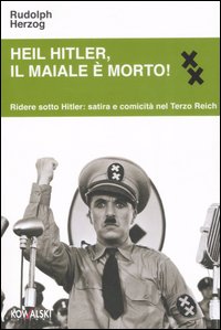 Heil Hitler, il maiale è morto! Ridere sotto Hitler: satira e comicità nel Terzo Reich Heil Hitler, il maiale è morto! Ridere sotto Hitler: satira e comicità nel Terzo Reich