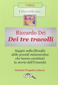 Dei tre tracolli. Filosofia delle grandi metamorfosi che hanno cambiato la storia dell'umanità