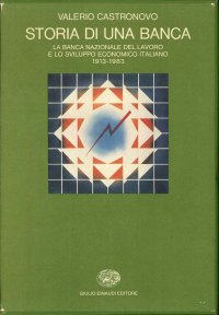 Storia di una banca. La Banca Nazionale del Lavoro e lo sviluppo economico italiano (1913-1983)