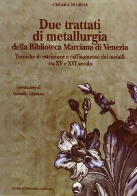 Due trattati di metallurgia della Biblioteca Marciana di Venezia. Tecniche di estrazione e raffinamento dei metalli tra XV e XVI secolo