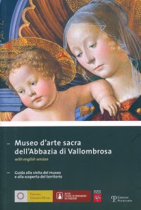 Museo d'Arte Sacra dell'Abbazia di Vallombrosa. Guida alla visita del museo e alla scoperta del territorio. [Edizione italiana e inglese]