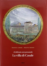 Al Delicato Ozio Pensando. La Villa di Casale