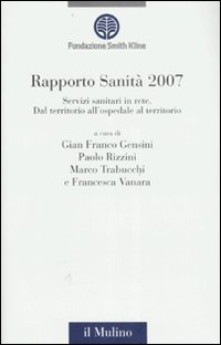 Rapporto sanità 2007. Servizi sanitari in rete. Dal territorio all'ospedale al territorio. Ediz. illustrata Rapporto sanità 2007. Servizi sanitari in rete. Dal territorio all'ospedale al territorio. Ediz. illustrata