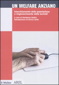 Un welfare anziano. Invecchiamento della popolazione o ringiovanimento della società? Un welfare anziano. Invecchiamento della popolazione o ringiovanimento della società?