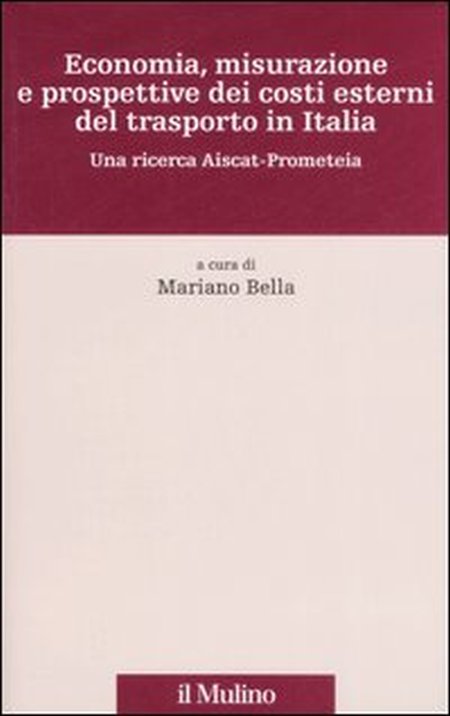 Economia, misurazione e prospettive dei costi esterni del trasporto in Italia. Una ricerca Aiscat-Prometeia Economia, misurazione e prospettive dei costi esterni del trasporto in Italia. Una ricerca Aiscat-Prometeia