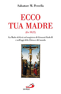 Ecco Tua Madre (Gv 19,27). La Madre di Gesù nel Magistero di Giovanni Paolo II e nell'Oggi della Chiesa e del Mondo Ecco Tua Madre (Gv 19,27). La Madre di Gesù nel Magistero di Giovanni Paolo II e nell'Oggi della Chiesa e del Mondo