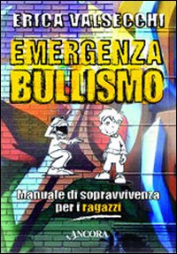 Emergenza bullismo. Manuale di sopravvivenza per genitori, educatori e ragazzi Emergenza bullismo. Manuale di sopravvivenza per genitori, educatori e ragazzi