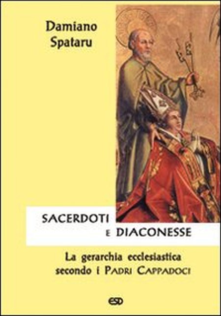 Sacerdoti e diaconesse. La gerarchia ecclesiastica secondo i Padri cappadoci Sacerdoti e diaconesse. La gerarchia ecclesiastica secondo i Padri cappadoci