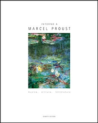 Intorno a Marcel Proust. Musica, pittura e letteratura Intorno a Marcel Proust. Musica, pittura e letteratura