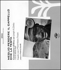 Meglio Perdere il Cappello che la Testa. Conversazioni sull'Africa con Joseph Ki-Zerbo Meglio Perdere il Cappello che la Testa. Conversazioni sull'Africa con Joseph Ki-Zerbo