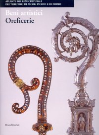 Beni Artistici. Oreficerie. Atlante dei Beni Culturali dei Territori di Ascoli Piceno e di Fermo