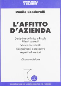 L'affitto d'azienda. Disciplina civilistica e fiscale. Riflessi contabili. Schemi di contratto. Adempimenti e procedure. Aspetti fallimentari