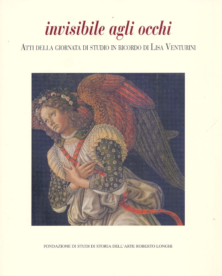 Invisibile agli occhi. Atti della Giornata di studio in ricordo di Lisa Venturini Invisibile agli occhi. Atti della Giornata di studio in ricordo di Lisa Venturini