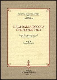 Luigi Dallapiccola nel Suo Secolo. Atti del Convegno Internazionale (Firenze, 10-12 Dicembre 2004). Luigi Dallapiccola nel Suo Secolo. Atti del Convegno Internazionale (Firenze, 10-12 Dicembre 2004).