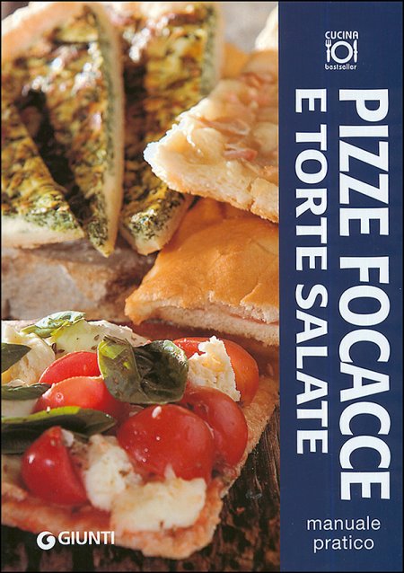 Pizze, focacce e torte salate. Manuale pratico Pizze, focacce e torte salate. Manuale pratico