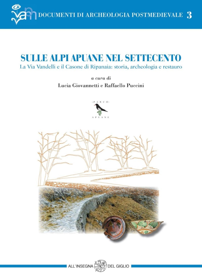 Sulle Alpi Apuane nel Settecento. La Via Vandelli e il Casone di Ripanaia: storia, archeologia e restauro. Sulle Alpi Apuane nel Settecento. La Via Vandelli e il Casone di Ripanaia: storia, archeologia e restauro.