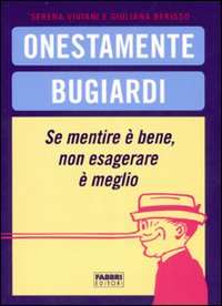 Onestamente bugiardi. Se mentire è bene, non esagerare è meglio. Onestamente bugiardi. Se mentire è bene, non esagerare è meglio.