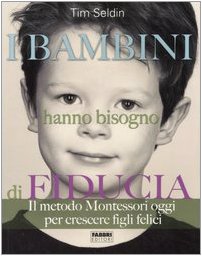 I bambini hanno bisogno di fiducia. Il metodo Montessori oggi per crescere figli felici. Ediz. illustrata I bambini hanno bisogno di fiducia. Il metodo Montessori oggi per crescere figli felici. Ediz. illustrata