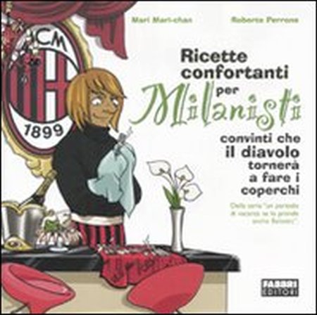 Ricette confortanti per milanisti convinti che il diavolo tornerà a fare i coperchi. Ediz. illustrata Ricette confortanti per milanisti convinti che il diavolo tornerà a fare i coperchi. Ediz. illustrata