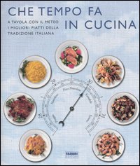 Che tempo fa in cucina. A tavola con il meteo, i migliori piatti della tradizione italiana. Ediz. illustrata Che tempo fa in cucina. A tavola con il meteo, i migliori piatti della tradizione italiana. Ediz. illustrata