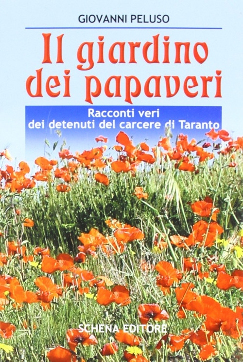 Il giardino dei papaveri. Racconti veri dei detenuti del carcere di Taranto Il giardino dei papaveri. Racconti veri dei detenuti del carcere di Taranto