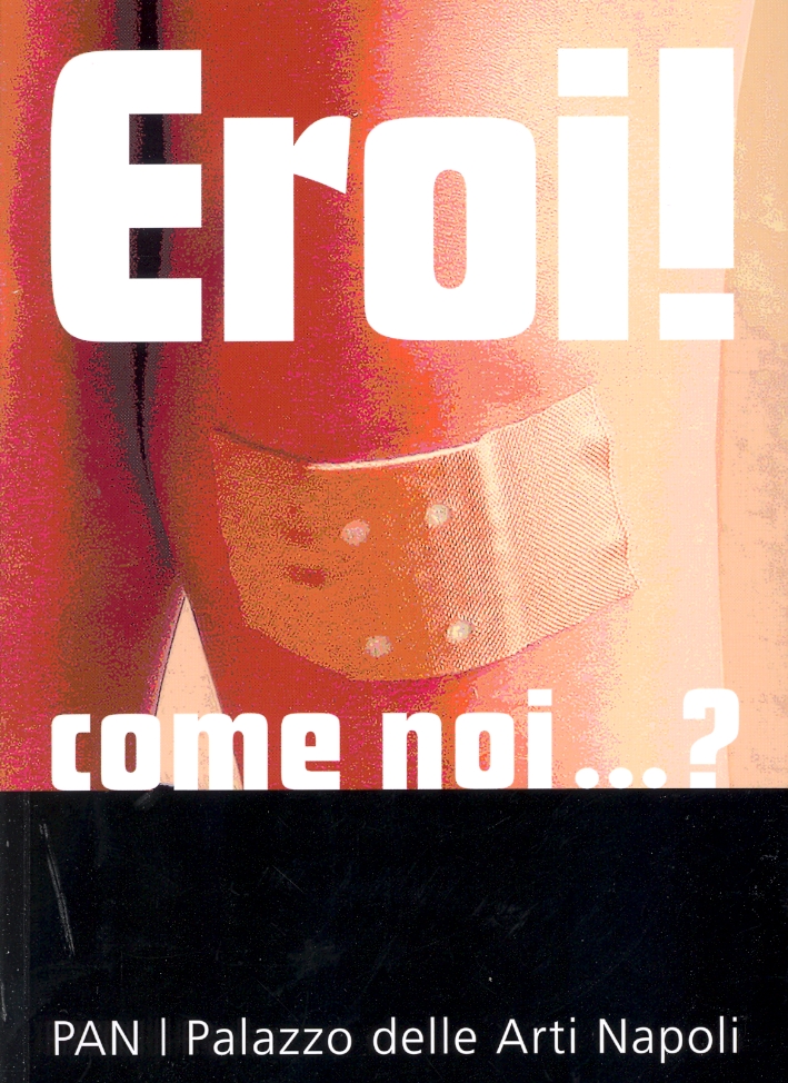 Eroi! Come noi..? Heroes! Like us..? Eroi! Come noi..? Heroes! Like us..?