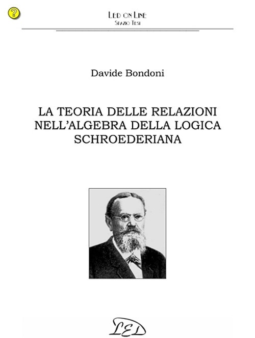 La teoria delle relazioni nell'algebra della logica schroederiana La teoria delle relazioni nell'algebra della logica schroederiana