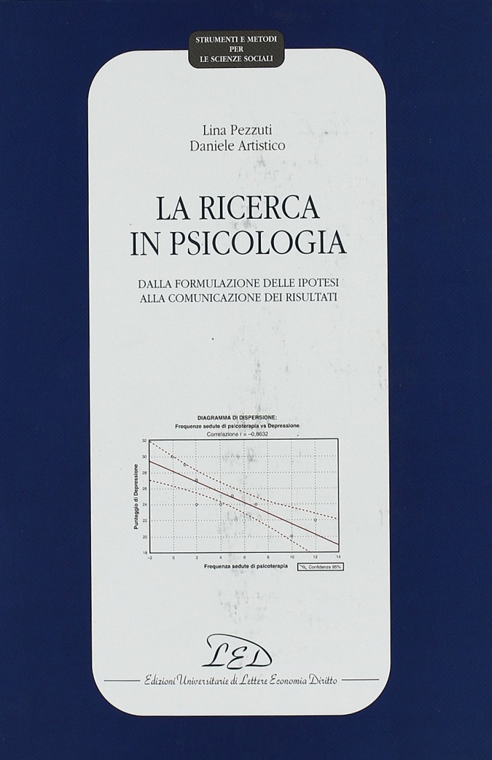 La Ricerca in Psicologia. Dalla Formulazione delle Ipotesi alla Comunicazione dei Risultati La Ricerca in Psicologia. Dalla Formulazione delle Ipotesi alla Comunicazione dei Risultati