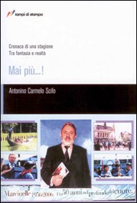 Mai più...! Cronaca di una stagione. Tra fantasia e realtà Mai più...! Cronaca di una stagione. Tra fantasia e realtà