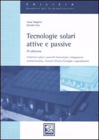 Tecnologie solari attive e passive. Collettori solari e pannelli fotovoltaici, integrazioni architettoniche, incentivi (Conto Energia) e agevolazioni. Tecnologie solari attive e passive. Collettori solari e pannelli fotovoltaici, integrazioni architettoniche, incentivi (Conto Energia) e agevolazioni.