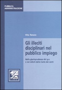 Gli illeciti disciplinari nel pubblico impiego. Nella giurisprudenza del g.o. e nei referti della Corte dei conti Gli illeciti disciplinari nel pubblico impiego. Nella giurisprudenza del g.o. e nei referti della Corte dei conti
