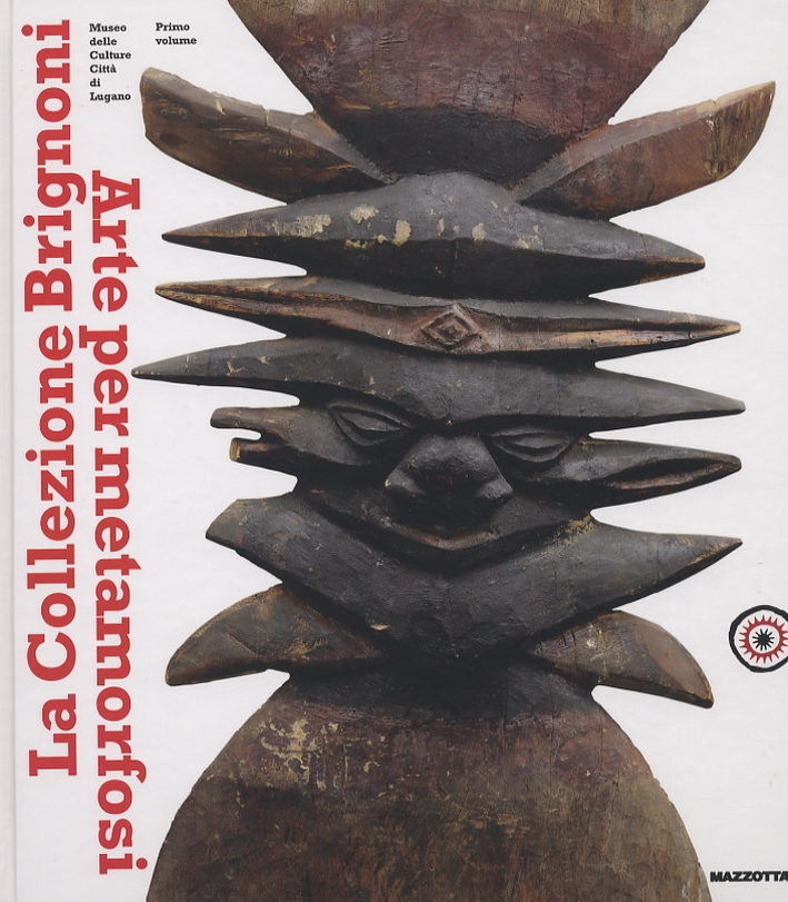 La Collezione Brignoni. Arte per metamorfosi. Vol. 1 La Collezione Brignoni. Arte per metamorfosi. Vol. 1