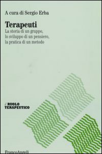 Terapeuti. La storia di un gruppo, lo sviluppo di un pensiero, la pratica di un metodo. Terapeuti. La storia di un gruppo, lo sviluppo di un pensiero, la pratica di un metodo.